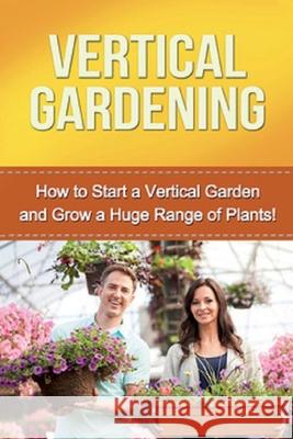 Vertical Gardening: How to start a vertical garden and grow a huge range of plants!
