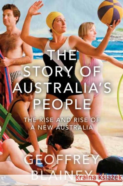 The Story of Australia’s People Vol. II: The Rise and Rise of a New Australia