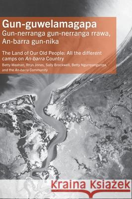 Gun-guwelamagapa: The Land of Our Old People: All the different camps on An-barra Country