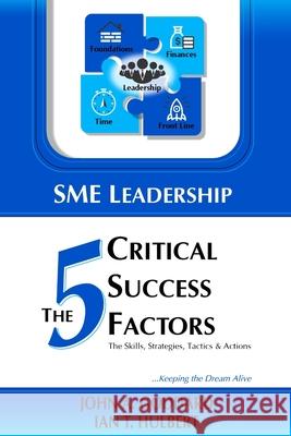 SME Leadership The 5 Critical Success Factors: The Skills, Strategies, Tactics & Actions