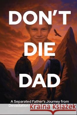 Don't Die Dad: A Separated Father's Journey from Devastation to Peace and Acceptance