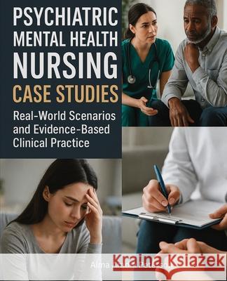 Psychiatric Mental Health Nursing Case Studies: Real-World Scenarios and Evidence-Based Clinical Practice