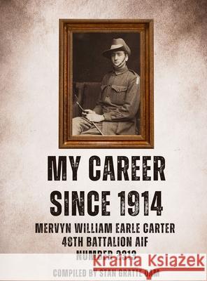 My Career Since 1914: Mervyn William Earle Carter 48th Battalion Aif Number 2313