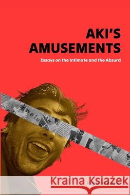Aki's Amusements: Essays on the Absurd and the Intimate