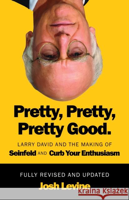 Pretty, Pretty, Pretty Good: Larry David and the Making of Seinfeld and Curb Your Enthusiasm, Fully Revised and Updated
