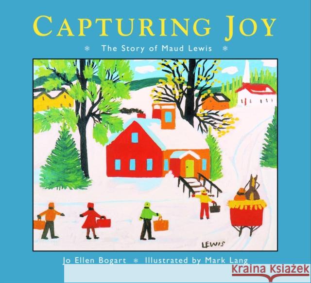 Capturing Joy: The Story of Maud Lewis