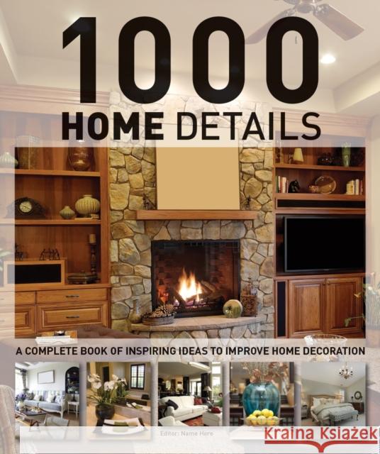 1000 Home Details: A Complete Book of Inspiring Ideas to Improve Home Decoration