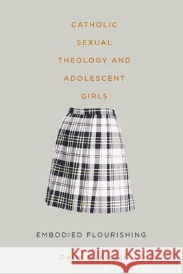 Catholic Sexual Theology and Adolescent Girls: Embodied Flourishing