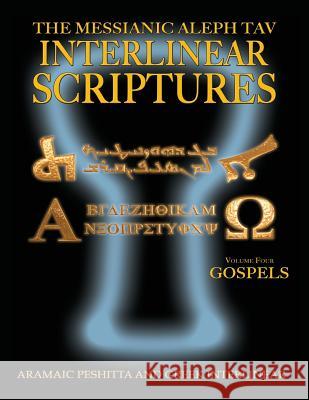 Messianic Aleph Tav Interlinear Scriptures Volume Four the Gospels, Aramaic Peshitta-Greek-Hebrew-Phonetic Translation-English, Bold Black Edition Stu