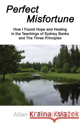 Perfect Misfortune: How I Found Hope and Healing in the Teachings of Sydney Banks and The Three Principles