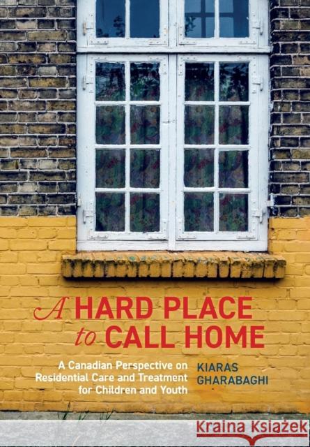 A Hard Place to Call Home: A Canadian Perspective on Residential Care and Treatment for Children and Youth