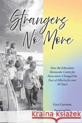 Strangers No More: How the Edmonton Mennonite Centre for Newcomers Changed the Face of Alberta for over 40 Years
