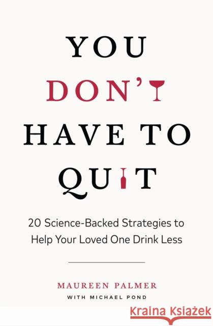 You Don't Have to Quit: 20 Science-Backed Strategies to Help Your Loved One Drink Less