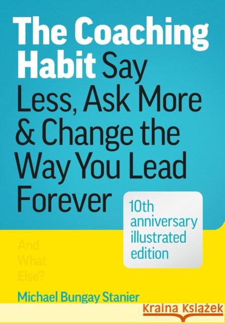 The Coaching Habit: Say Less, Ask More, and Change the Way You Lead Forever
