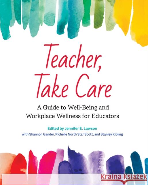 Teacher, Take Care: A Guide to Well-Being and Workplace Wellness for Educators