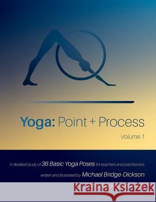 Yoga: Point + Process: A Detailed Study of 36 Basic Yoga Poses for Teachers and Practitioners
