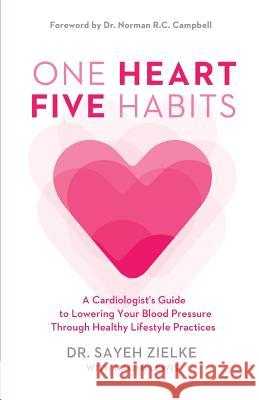 One Heart, Five Habits: A Cardiologist's Guide to Lowering Your Blood Pressure Through Healthy Lifestyle Practices