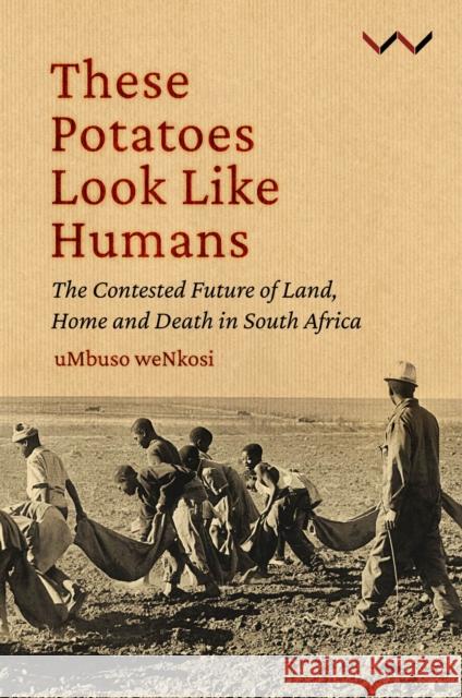 These Potatoes Look Like Humans: The Contested Future of Land, Home and Death in South Africa