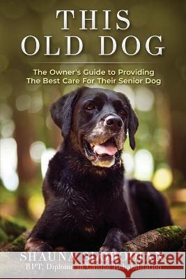 This Old Dog: An owner's guide to providing the best care for your senior dog.