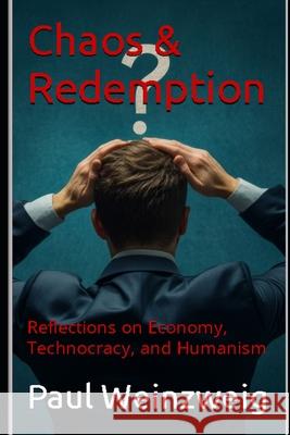 Chaos & Redemption: Reflections on Economy, Technocracy, and Humanism