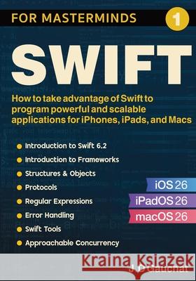 Swift for Masterminds: How to take advantage of Swift to program powerful and scalable applications for iPhones, iPads, and Macs