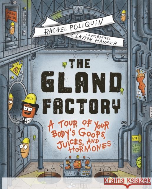 The Gland Factory: A Tour of Your Body's Goops, Juices, and Hormones