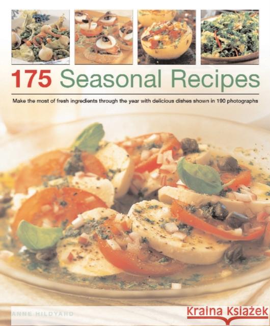 175 Seasonal Recipes: Make the Most of Fresh Ingredients Through the Year with Delicious Dishes Shown in 190 Photographs