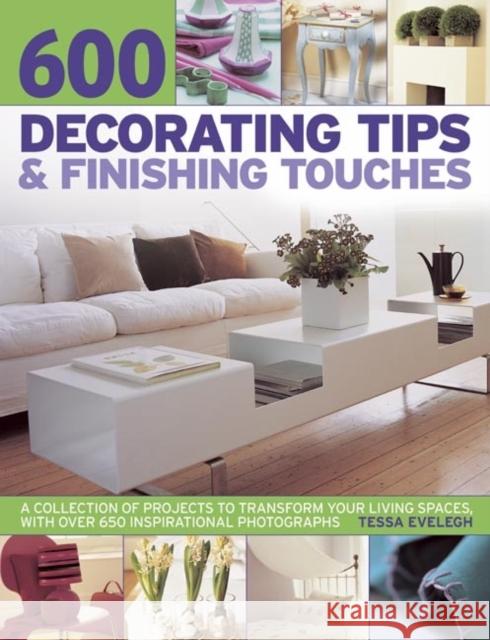 600 Decorating Tips & Finishing Touches: A Collection of Projects to Transform Your Living Spaces, with Over 650 Inspirational Photographs
