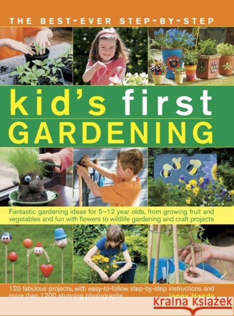 The best-ever step-by-step kid's first gardening: Fantastic Gardening Ideas for 5-12 Year Olds, from Growing Fruit and Vegetables and Fun with Flowers to Wildlife Gardening and Craft Projects