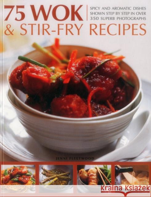 75 Wok & Stir-Fry Recipes: Spicy and Aromatic Dishes Shown Step by Step in Over 350 Superb Photographs