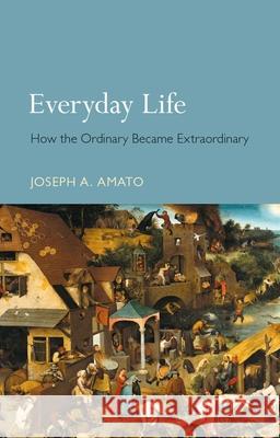 Everyday Life: How the Ordinary Became Extraordinary