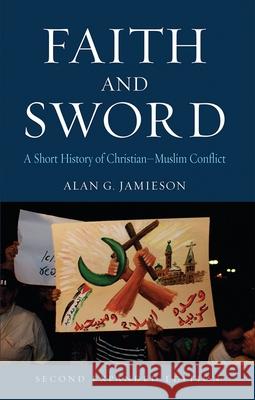 Faith and Sword: A Short History of Christian-Muslim Conflict, Second Expanded Edition