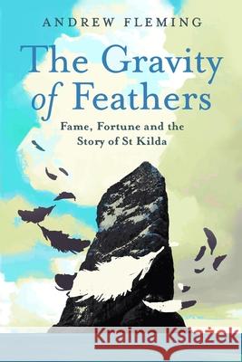The Gravity of Feathers: Fame, Fortune and the Story of St Kilda