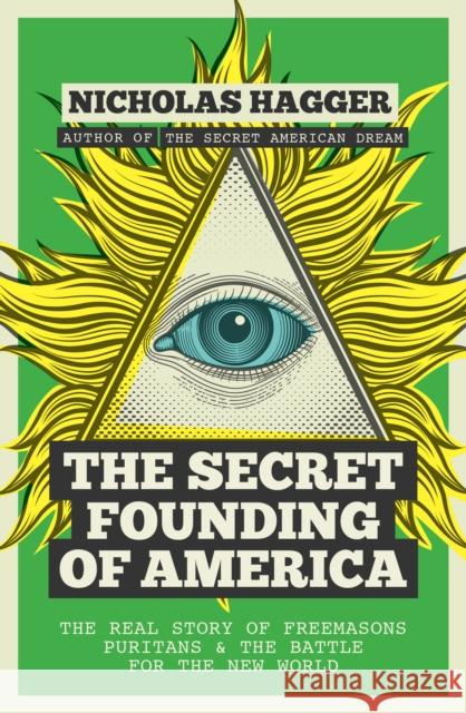 The Secret Founding of America: The Real Story of Freemasons, Puritans, and the Battle for the New World