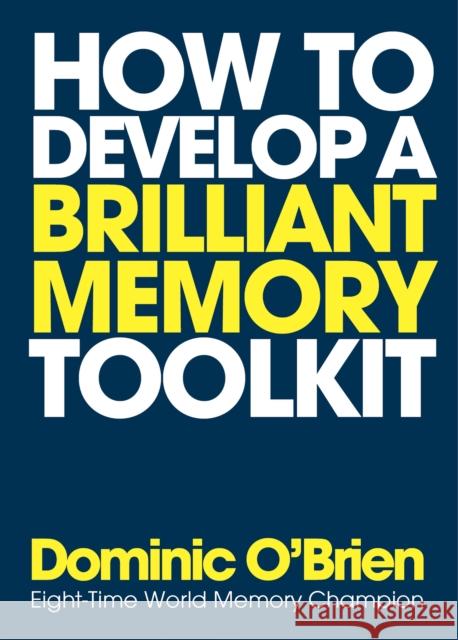 How to Develop a Brilliant Memory Toolkit: Tips, Tricks and Techniques to Remember Names, Words, Facts, Figures, Faces and Speeches