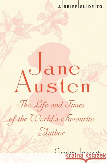 A Brief Guide to Jane Austen: The Life and Times of the World's Favourite Author