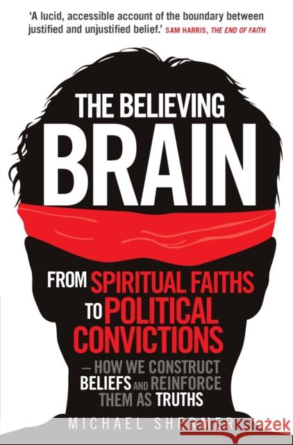 The Believing Brain: From Spiritual Faiths to Political Convictions – How We Construct Beliefs and Reinforce Them as Truths