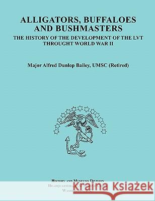 Alligators, Buffaloes, and Bushmasters: The History of the Development of the LVT Through World War II (Ocassional Paper Series, United States Marine Corps History and Museums Division)