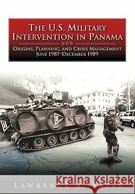The U.S. Military Intervention in Panama: Origins, Planning, and Crisis Management, June 1987-December 1989