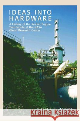 Ideas into Hardware: A History of the Rocket Engine Test Facility at the NASA Glenn Research Center