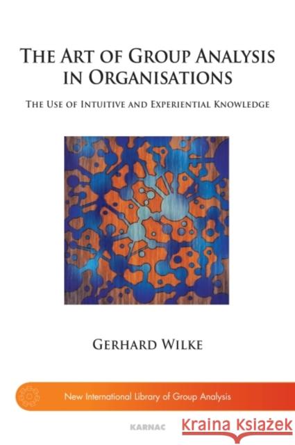 The Art of Group Analysis in Organisations: The Use of Intuitive and Experiential Knowledge