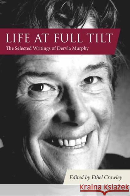 Life at Full Tilt: The Selected Writings of Dervla Murphy