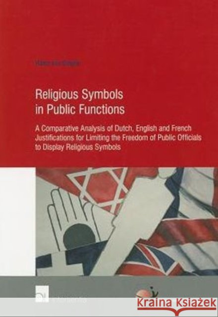 Religious Symbols in Public Functions: Unveiling State Neutrality: A Comparative Analysis of Dutch, English and French Justifications for Limiting the