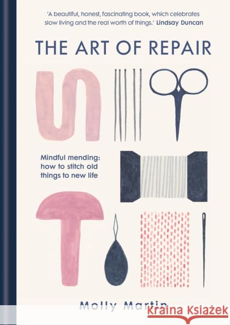 The Art of Repair: Mindful mending: how to stitch old things to new life