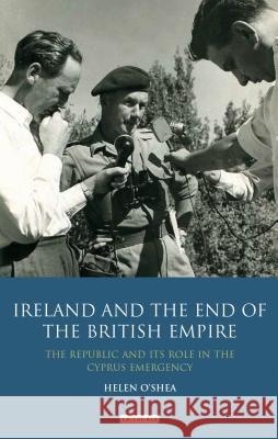 Ireland and the End of the British Empire: The Republic and its Role in the Cyprus Emergency