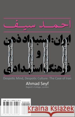 Despotic Mind, Despotic Culture: The Case of Iran: Iran: Estebdad-E Zehn Va Farhang-E Estebdadi