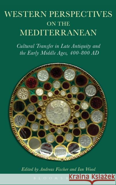 Western Perspectives on the Mediterranean : Cultural Transfer in Late Antiquity and the Early Middle Ages, 400-800 AD