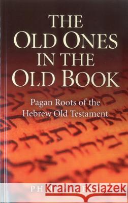 Old Ones in the Old Book, The – Pagan Roots of The Hebrew Old Testament