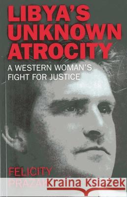 Libya`s Unknown Atrocity – A western woman`s fight for justice
