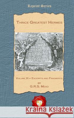 Thrice Greatest Hermes: Volume III - Excerpts and Fragments